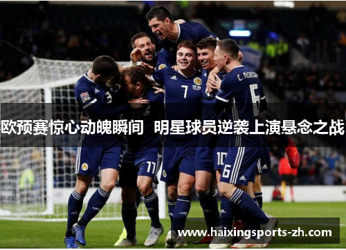 欧预赛惊心动魄瞬间  明星球员逆袭上演悬念之战