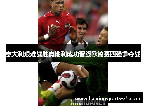 意大利艰难战胜奥地利成功晋级欧锦赛四强争夺战